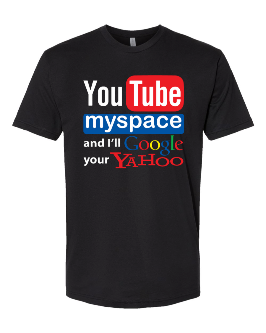 Youtube Myspace And I'll Google Your Yahoo - Men's T-Shirt Youtube Myspace And I'll Google Your Yahoo - Men's T-Shirt