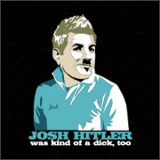 JOSH HITLER WAS KIND OF A DICK, TOO