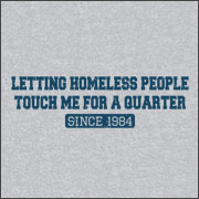 LETTING HOMELESS PEOPLE TOUCH ME FOR A QUARTER SINCE 1984