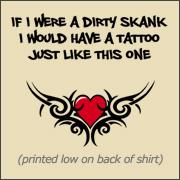 IF I WERE A DIRTY SKANK I WOULD HAVE A TATTOO JUST LIKE THIS ONE (TRAMP STAMP)