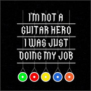 I'M NOT A GUITAR HERO I WAS JUST DOING MY JOB