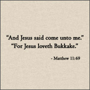 AND JESUS SAID COME ONTO ME. FOR JESUS LOVETH BUKKAKE.
