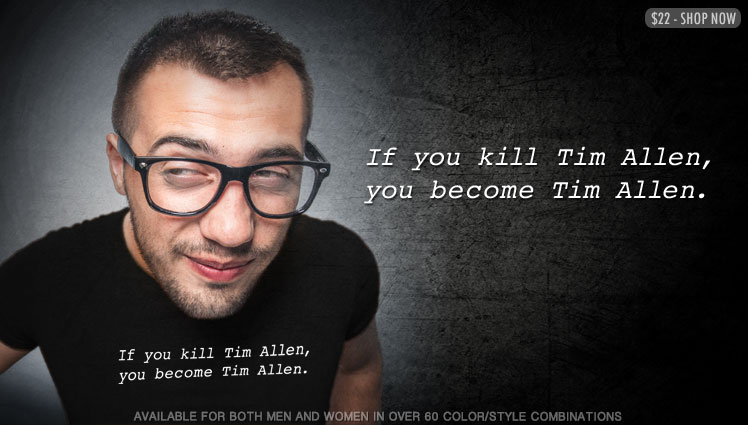 IF YOU KILL TIM ALLEN YOU BECOME TIM ALLEN
