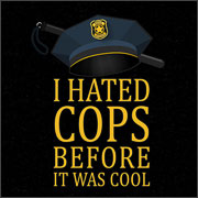 I HATED COPS BEFORE IT WAS COOL