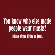 YOU KNOW WHO ELSE MADE PEOPLE WEAR MASKS?