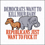 DEMOCRATS WANT TO KILL YOUR BABY - REPUBLICANS JUST WANT TO FUCK IT