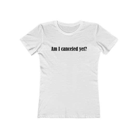 Am I Canceled Yet? - Women’s T-Shirt