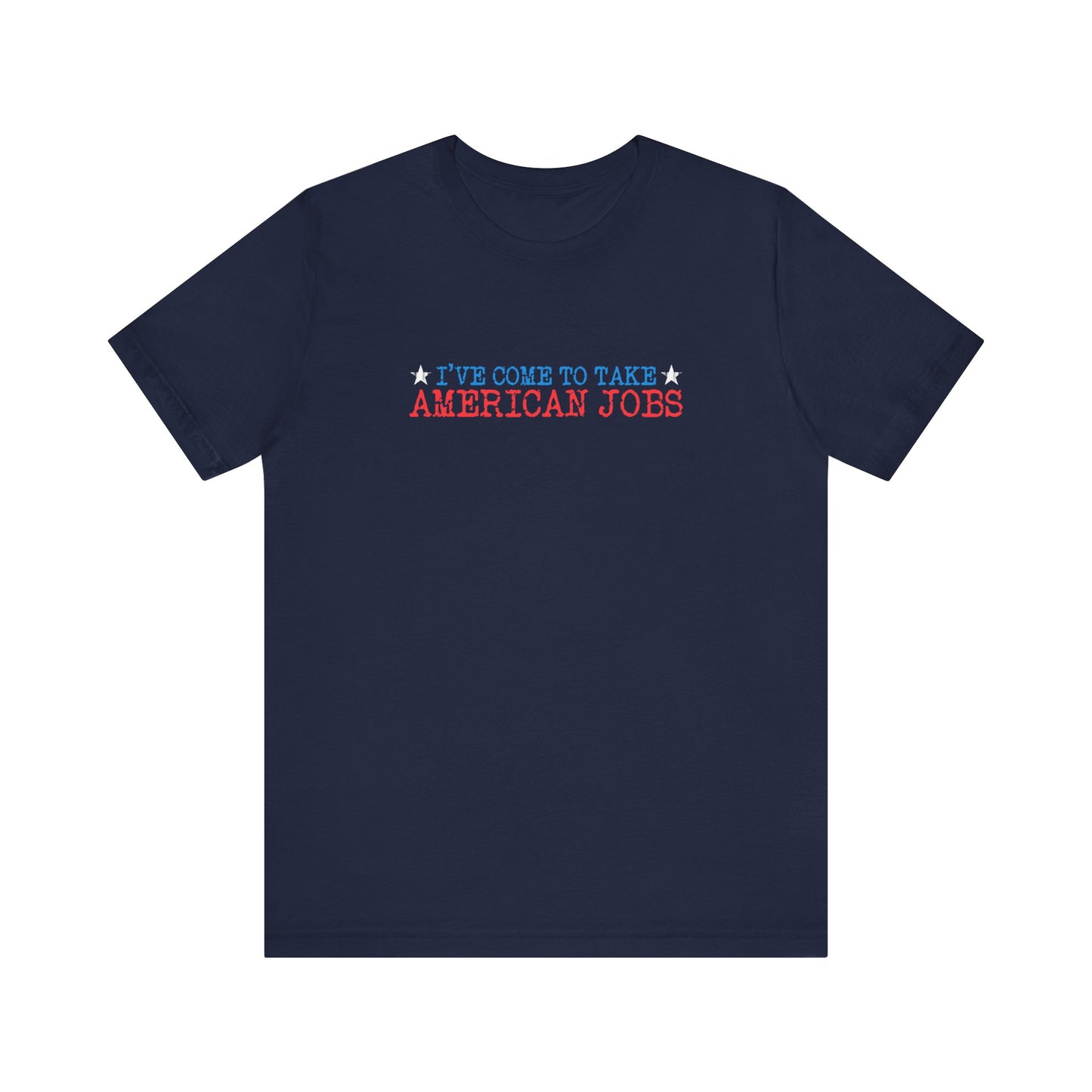 I've Come To Take American Jobs - Men's T-Shirt