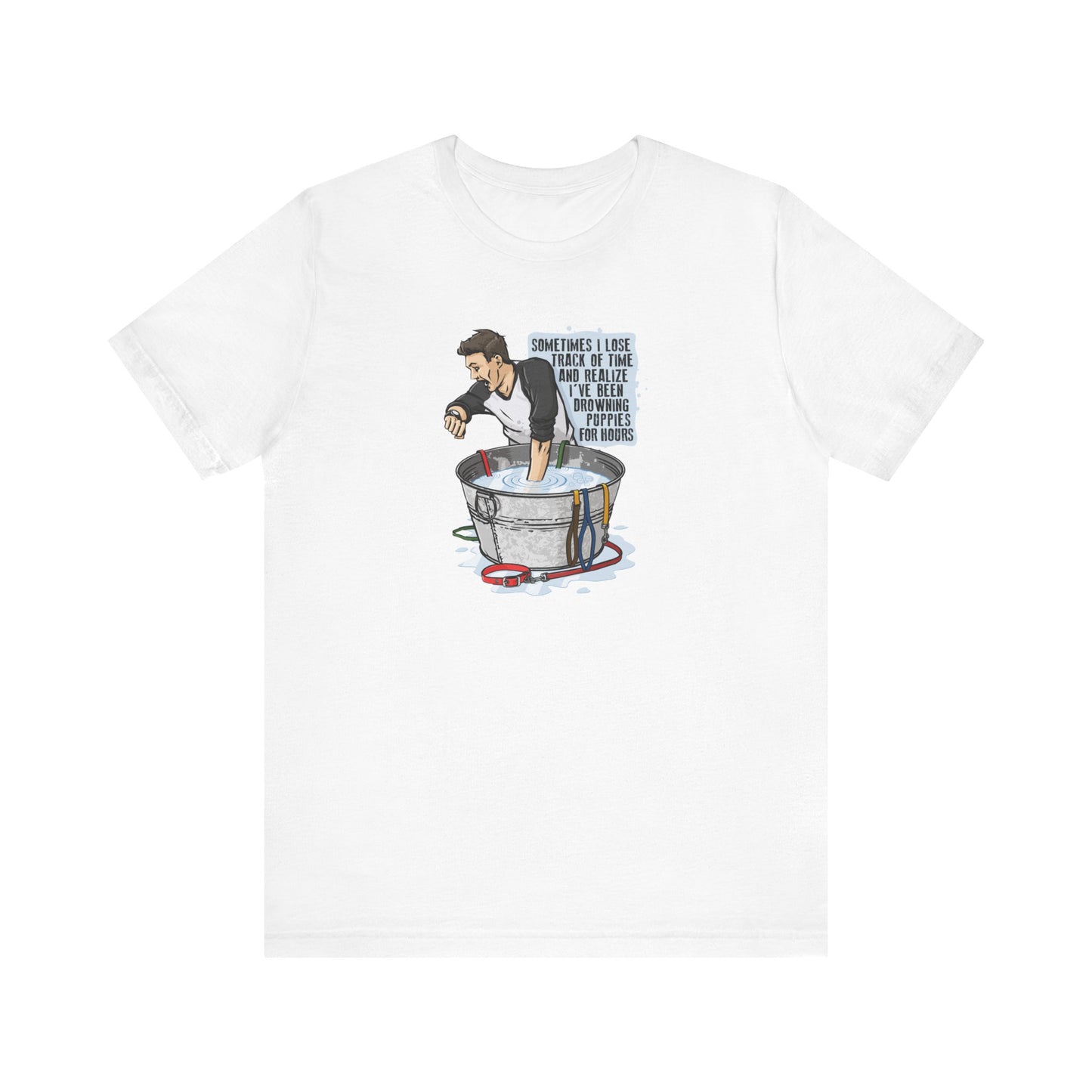 Sometimes I Lose Track Of Time And Realize I've Been Drowning Puppies For Hours - Men's T-Shirt