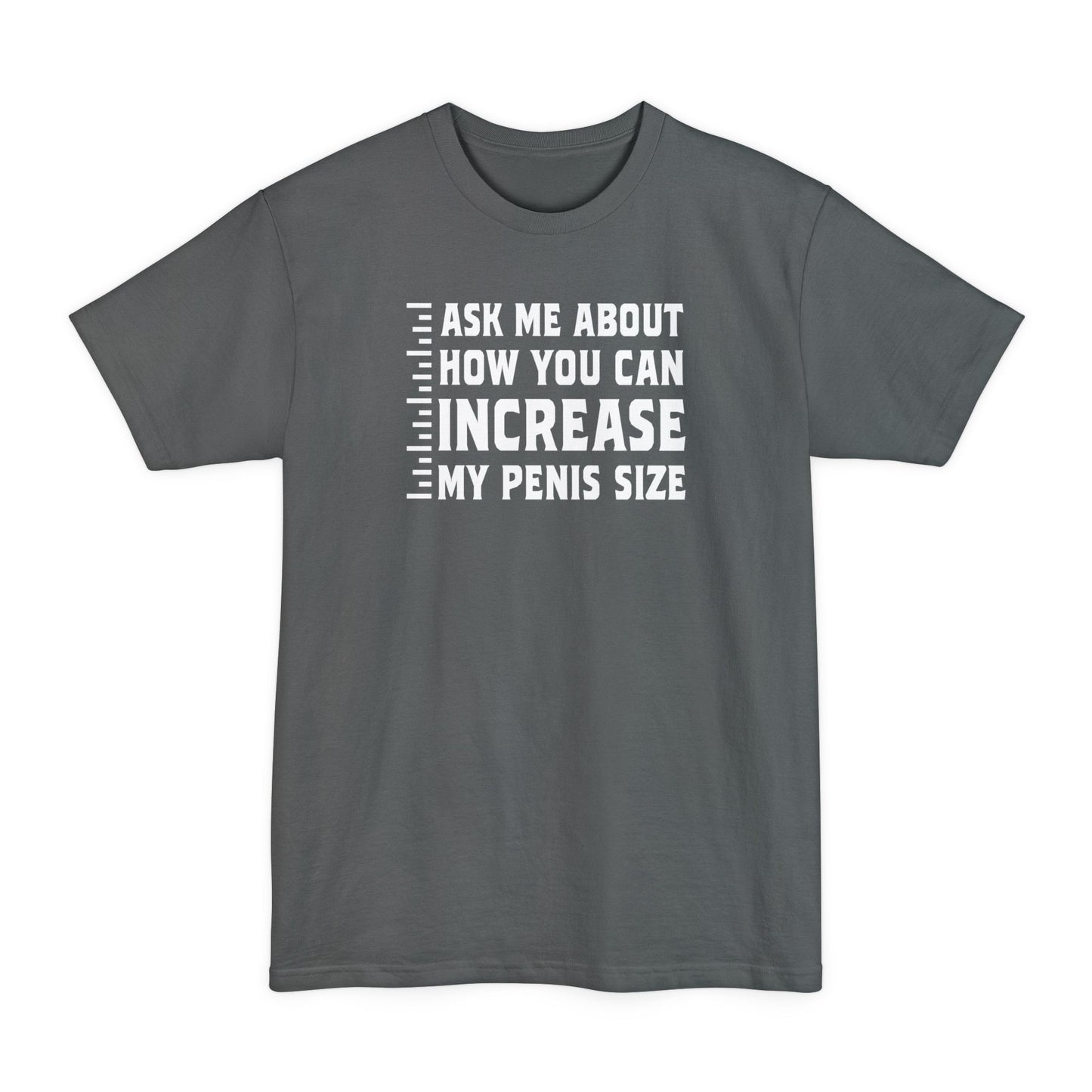 Ask Me About How You Can Increase My Penis Size - Men's Tall T-Shirt