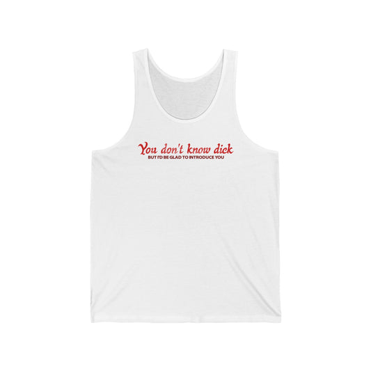 You Don't Know Dick But I'D Be Glad To Introduce You - Unisex Tank