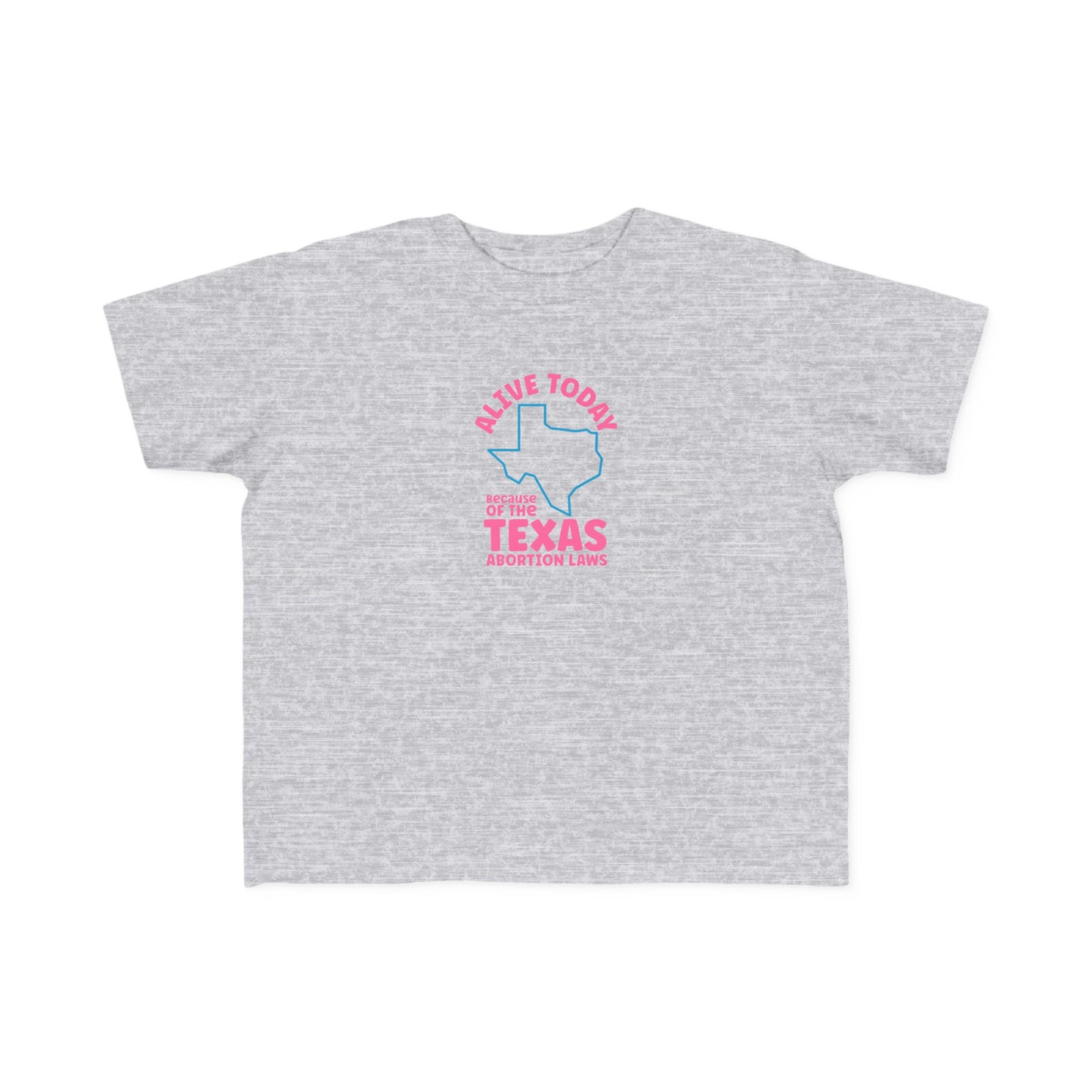 Alive Today Because Of The Texas Abortion Laws - Toddler T-Shirt