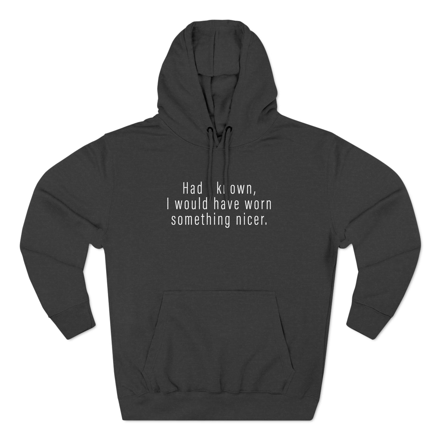 Had I Known I Would Have Worn Something Nicer. - Hoodie