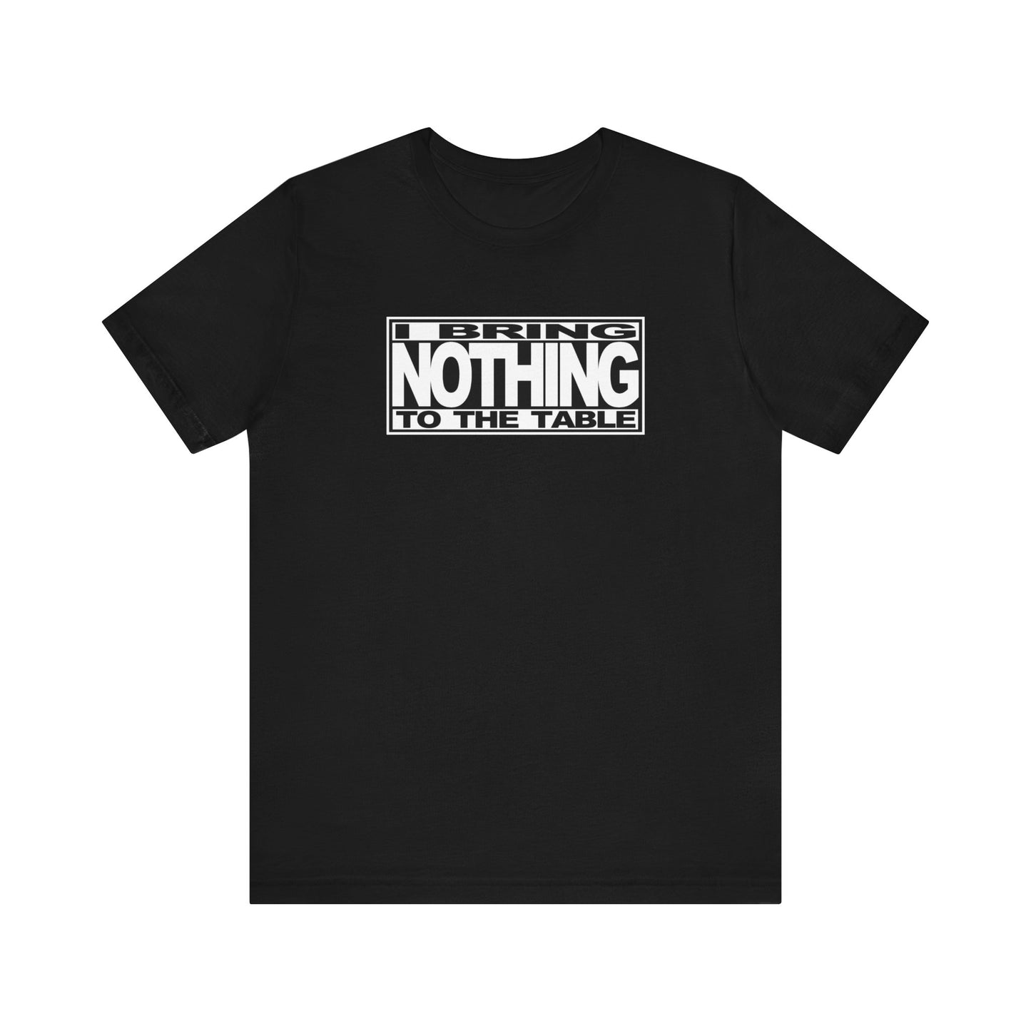 I Bring Nothing To The Table - Men's T-Shirt