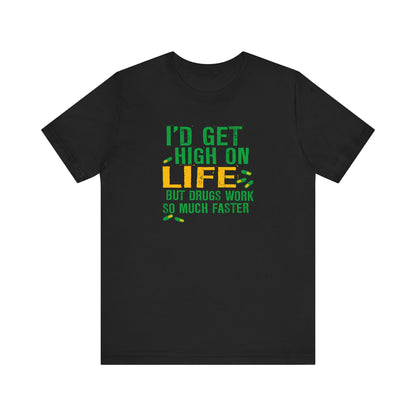 I'D Get High On Life But Drugs Work So Much Faster - Men's T-Shirt