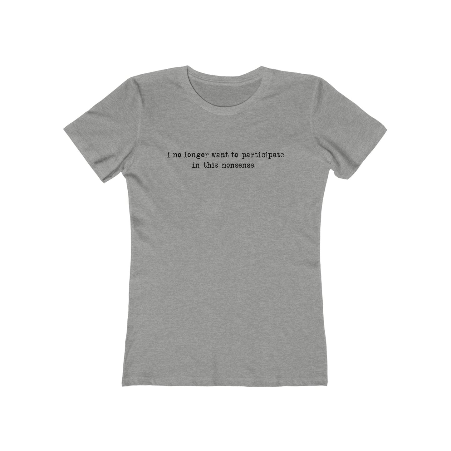 I No Longer Want To Participate In This Nonsense. - Women’s T-Shirt