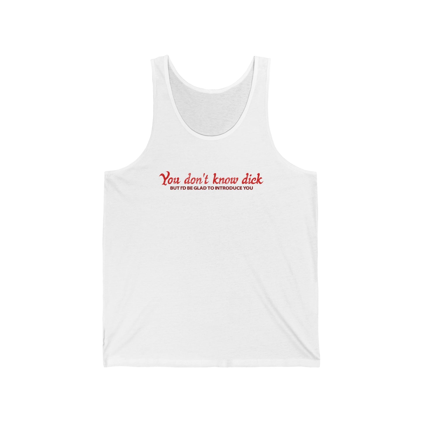 You Don't Know Dick But I'D Be Glad To Introduce You - Unisex Tank