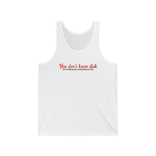 You Don't Know Dick But I'D Be Glad To Introduce You - Unisex Tank