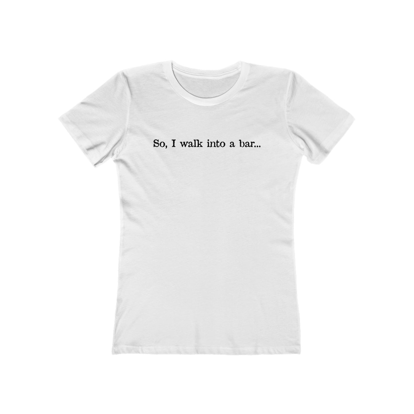 So I Walk Into A Bar - Women’s T-Shirt