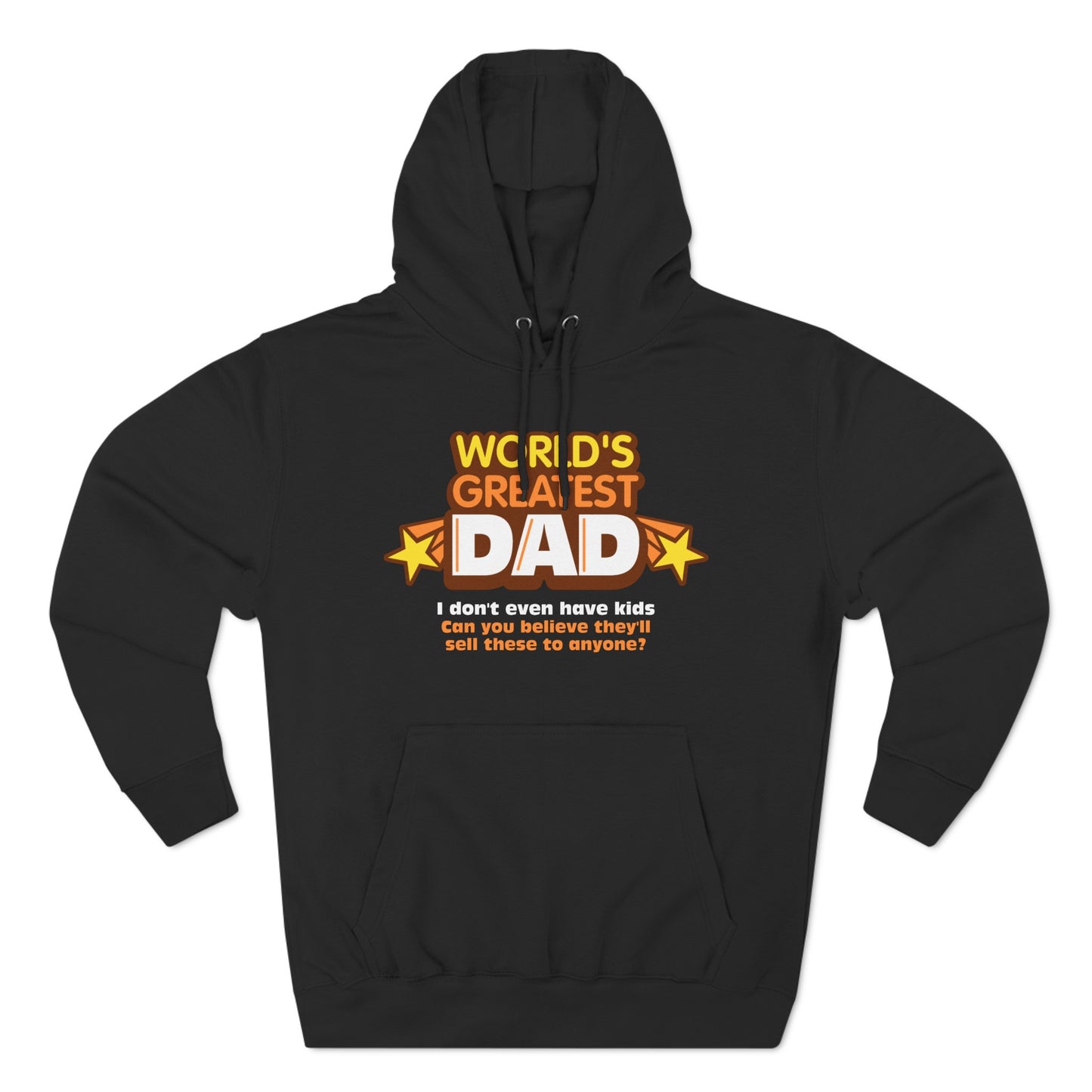 World's Greatest Dad - I Don't Even Have Kids. Can You Believe They'll Sell These To Anyone? - Hoodie