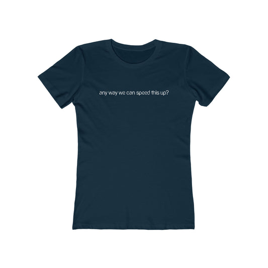 Any Way We Can Speed This Up? - Women’s T-Shirt