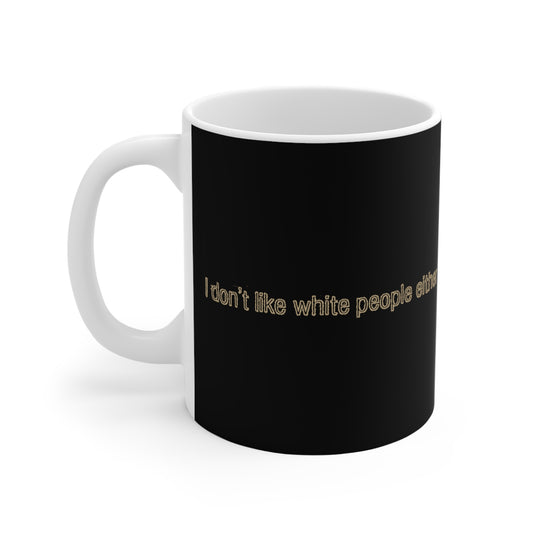 I Don't Like White People Either - Mug