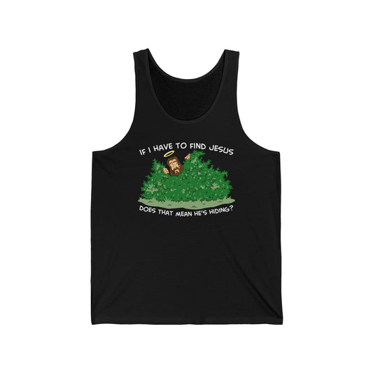 If I Have To Find Jesus Does That Mean He's Hiding? - Unisex Tank