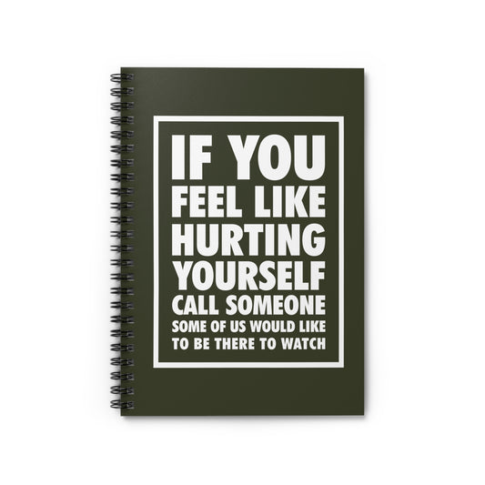 If You Feel Like Hurting Yourself Call Someone - Spiral Notebook