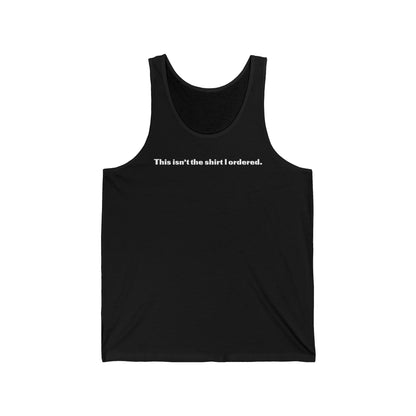 This Isn't The Shirt I Ordered. - Unisex Tank