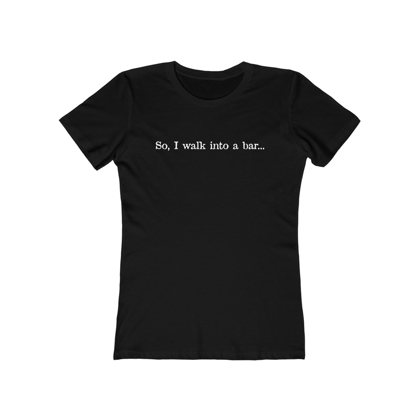 So I Walk Into A Bar - Women’s T-Shirt