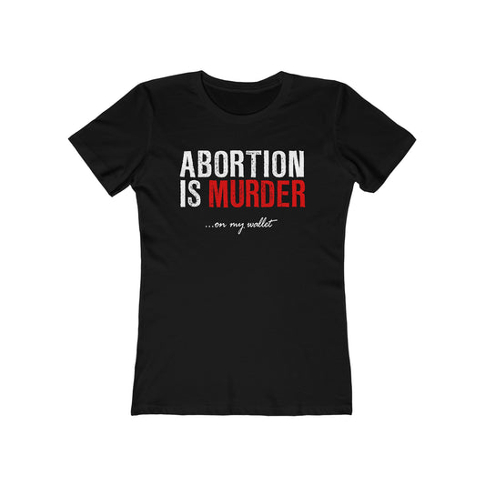 Abortion Is Murder... On My Wallet  - Women’s T-Shirt