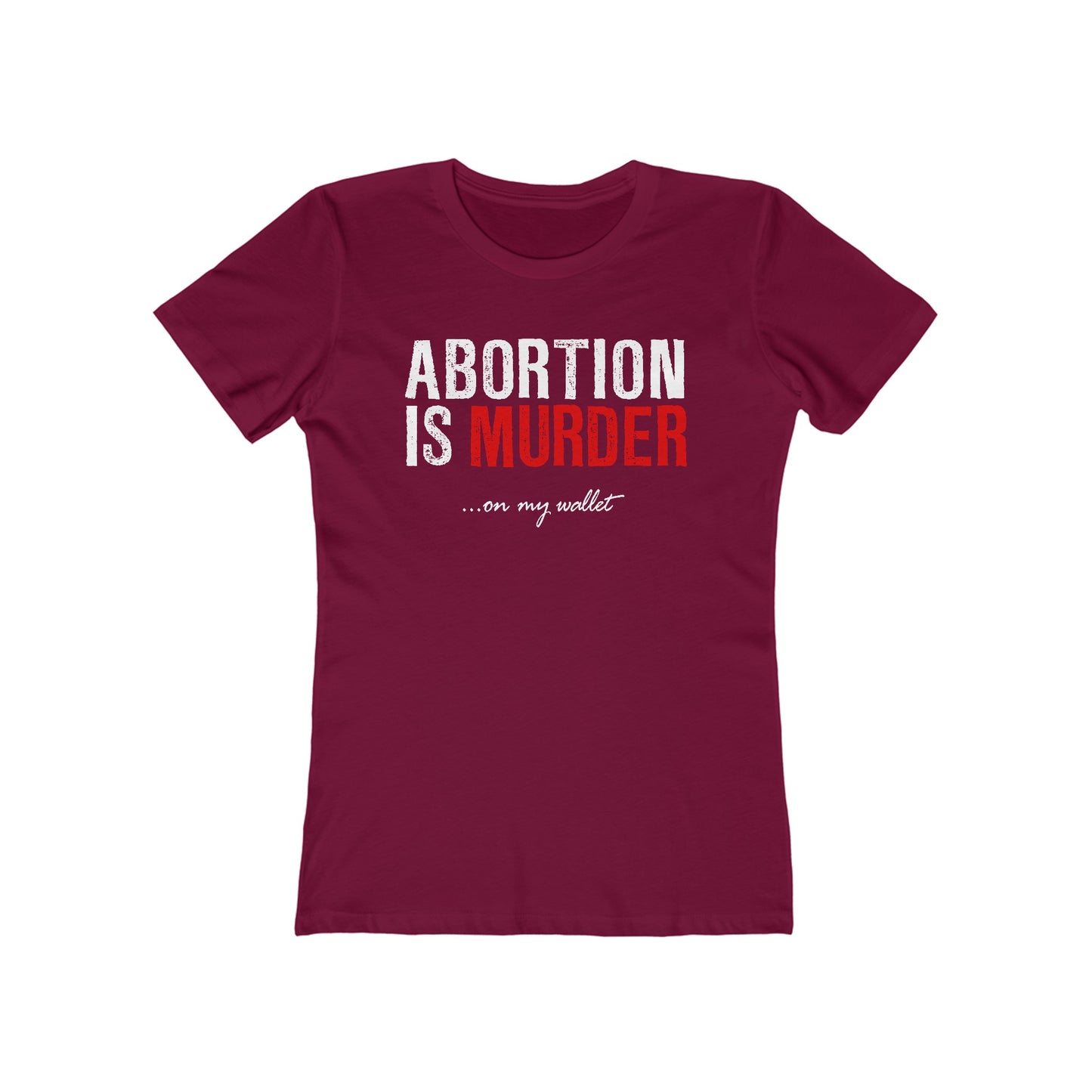 Abortion Is Murder... On My Wallet  - Women’s T-Shirt