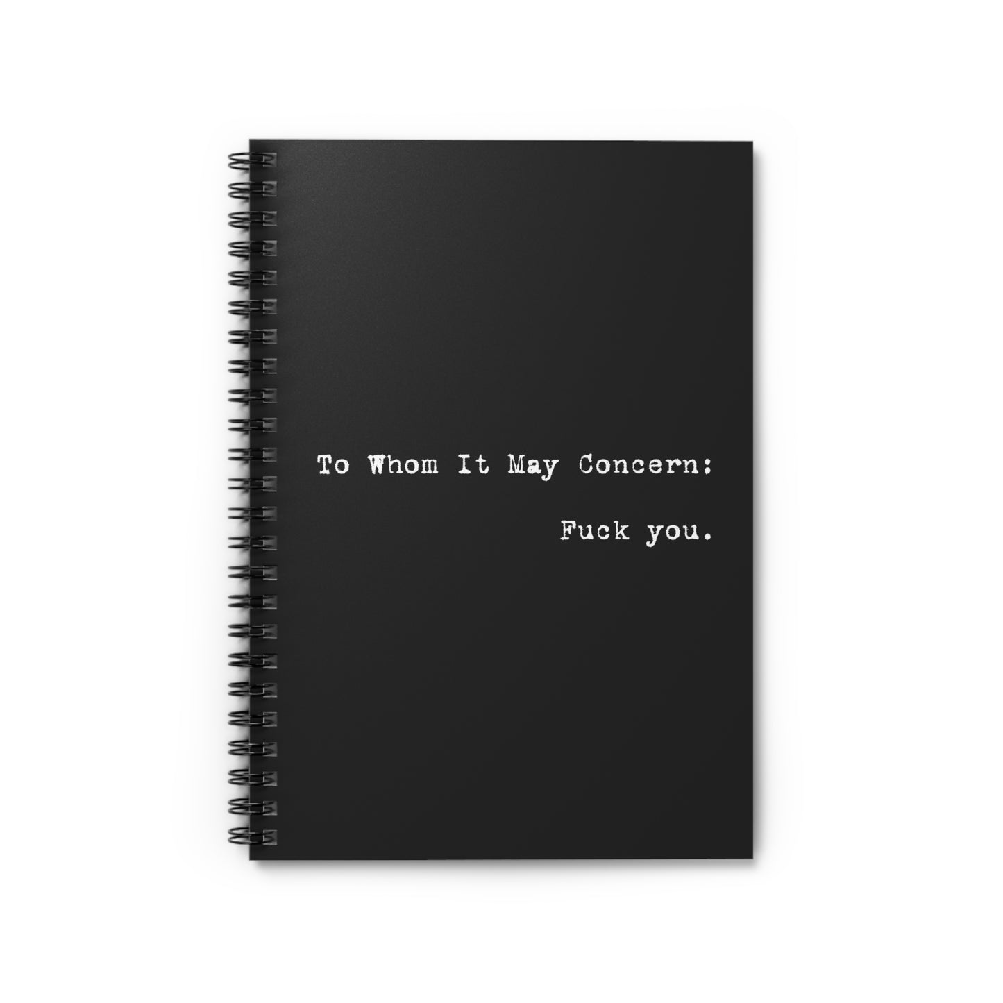 To Whom It May Concern: Fuck You. - Spiral Notebook