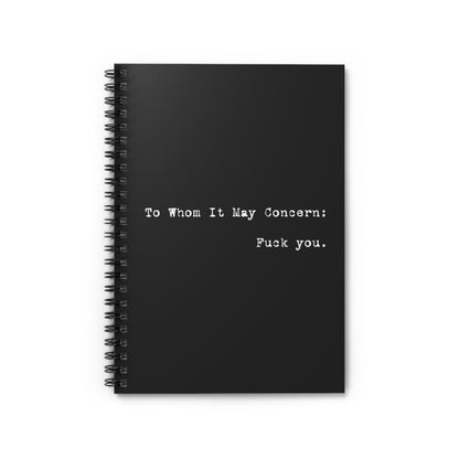 To Whom It May Concern: Fuck You. - Spiral Notebook