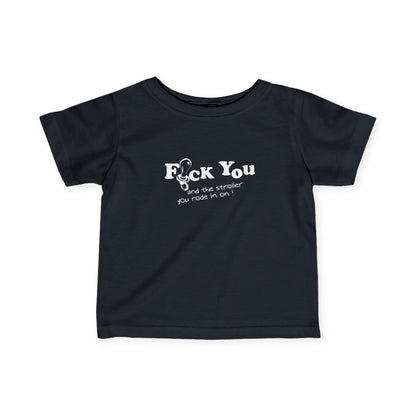 Fuck You And The Stroller You Rode In On!  - Baby T-Shirt