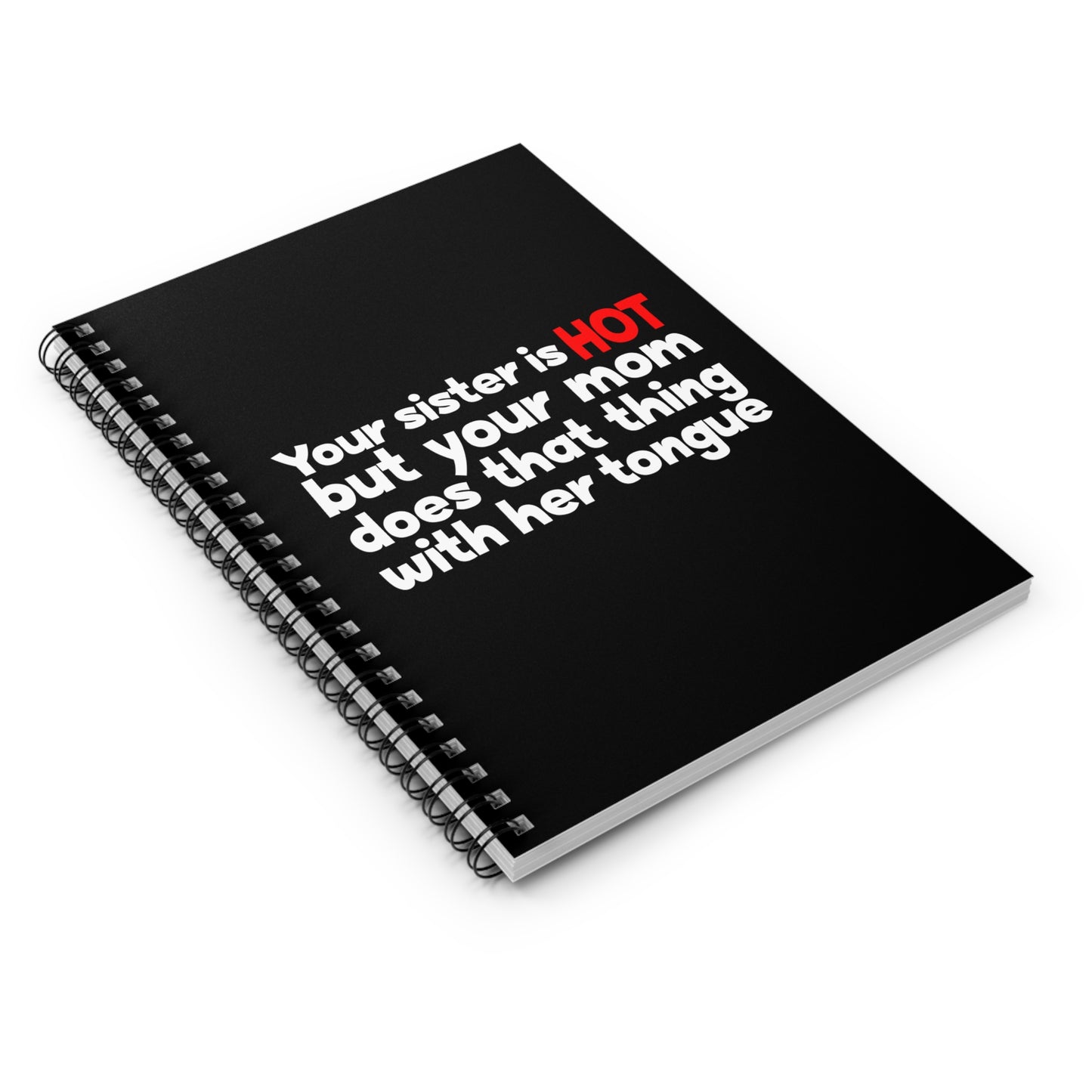 Your Sister Is Hot But Your Mom Does That Thing - Spiral Notebook