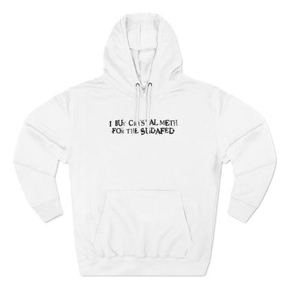 I Buy Crystal Meth For The Sudafed - Hoodie