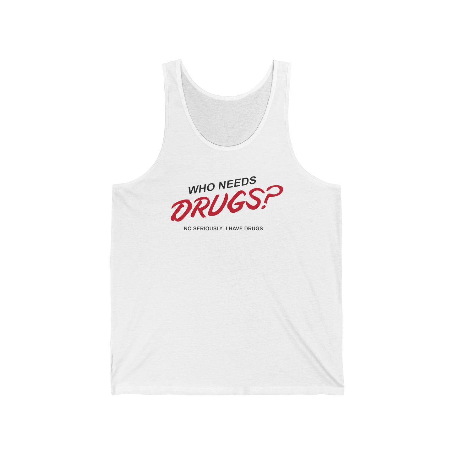 Who Needs Drugs?  No Seriously I Have Drugs - Unisex Tank