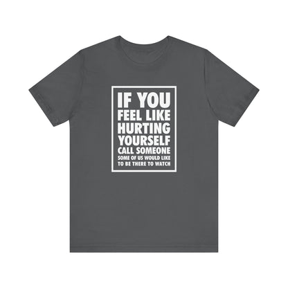 If You Feel Like Hurting Yourself Call Someone - Men's T-Shirt