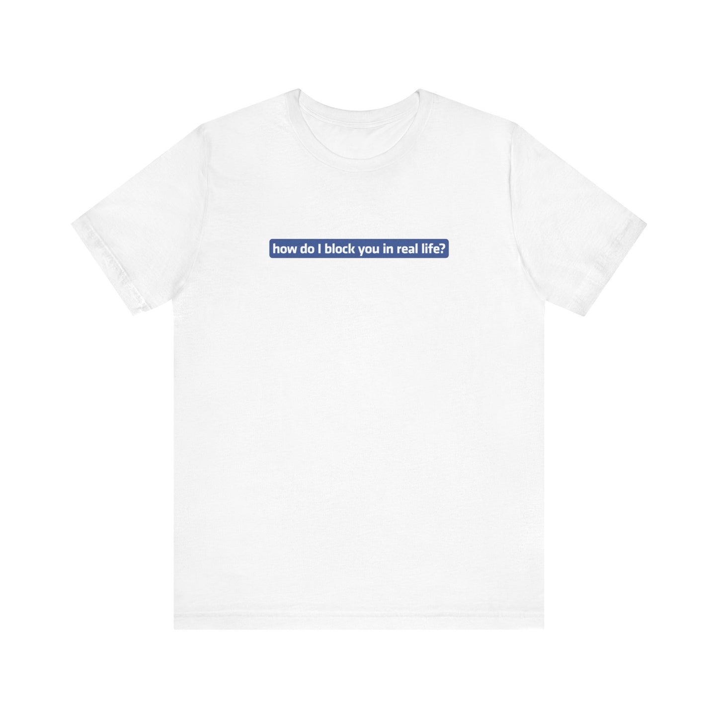 How Do I Block You In Real Life? - Men's T-Shirt