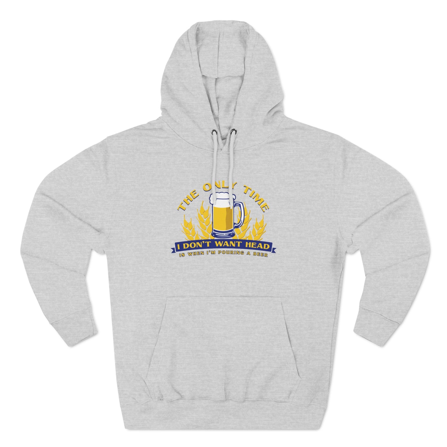 The Only Time I Don't Want Head Is When I'm Pouring A Beer - Hoodie