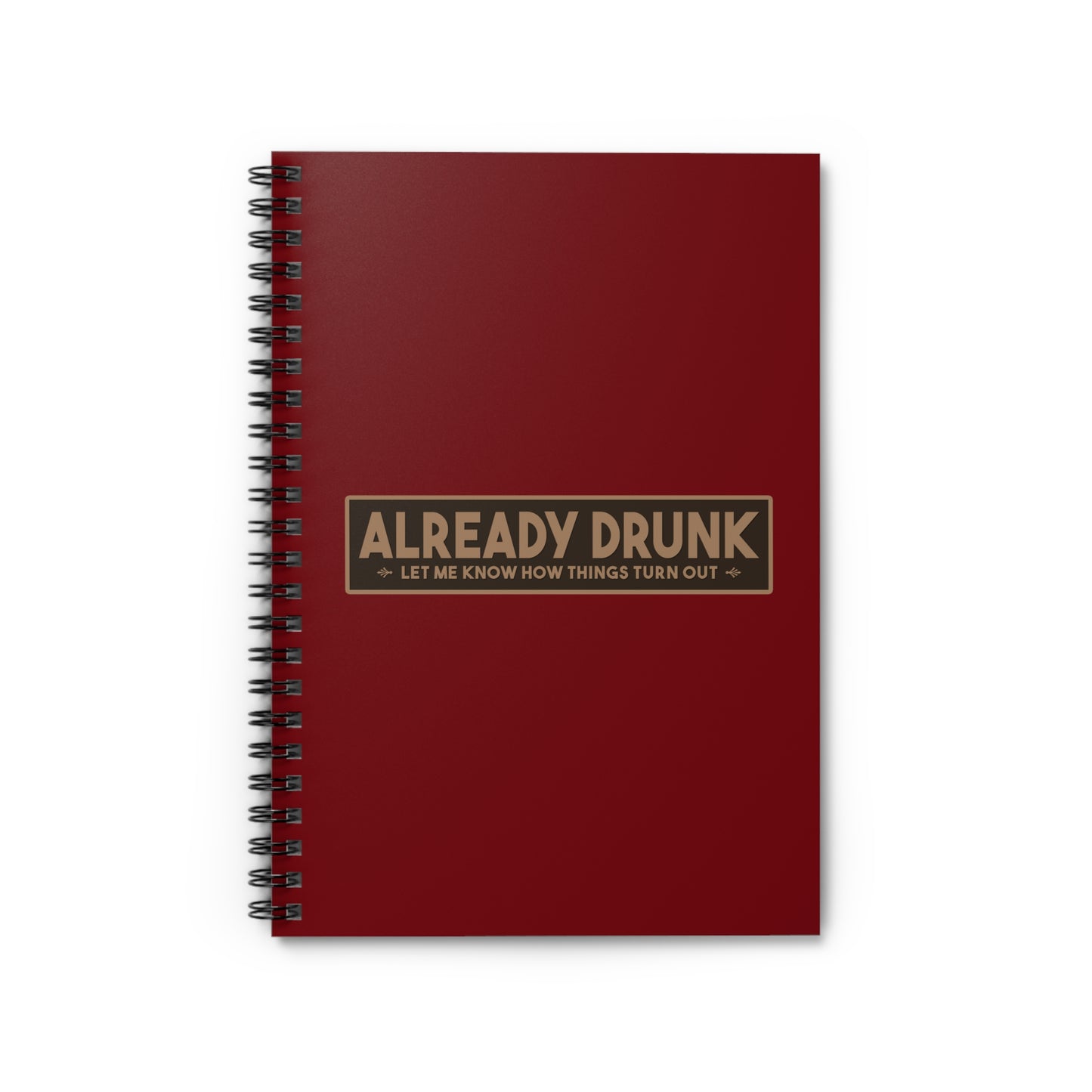 I'm Already Drunk. Let Me Know How Things Turn Out - Spiral Notebook