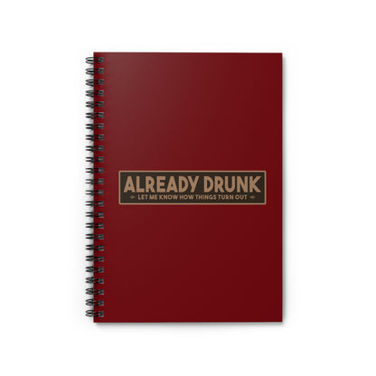 I'm Already Drunk. Let Me Know How Things Turn Out - Spiral Notebook