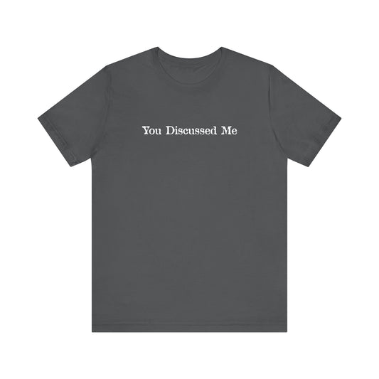 You Discussed Me  - Men's T-Shirt