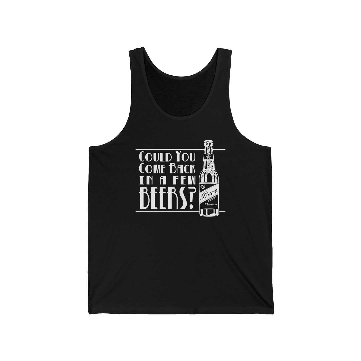 Could You Come Back In A Few Beers? - Unisex Tank