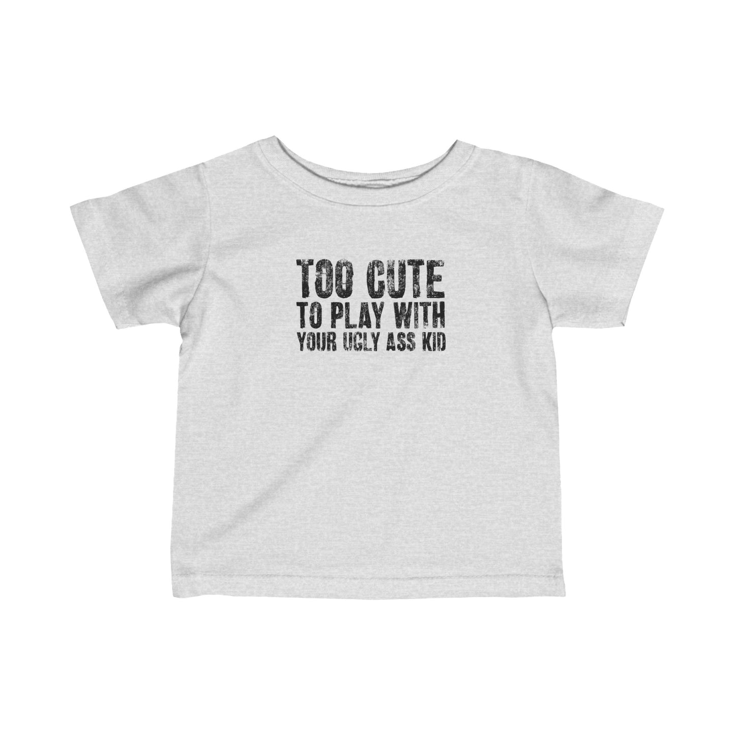 Too Cute To Play With Your Ugly Ass Kid - Baby T-Shirt