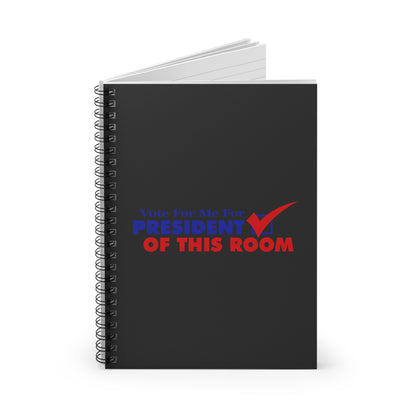 Vote For Me For President Of This Room - Spiral Notebook