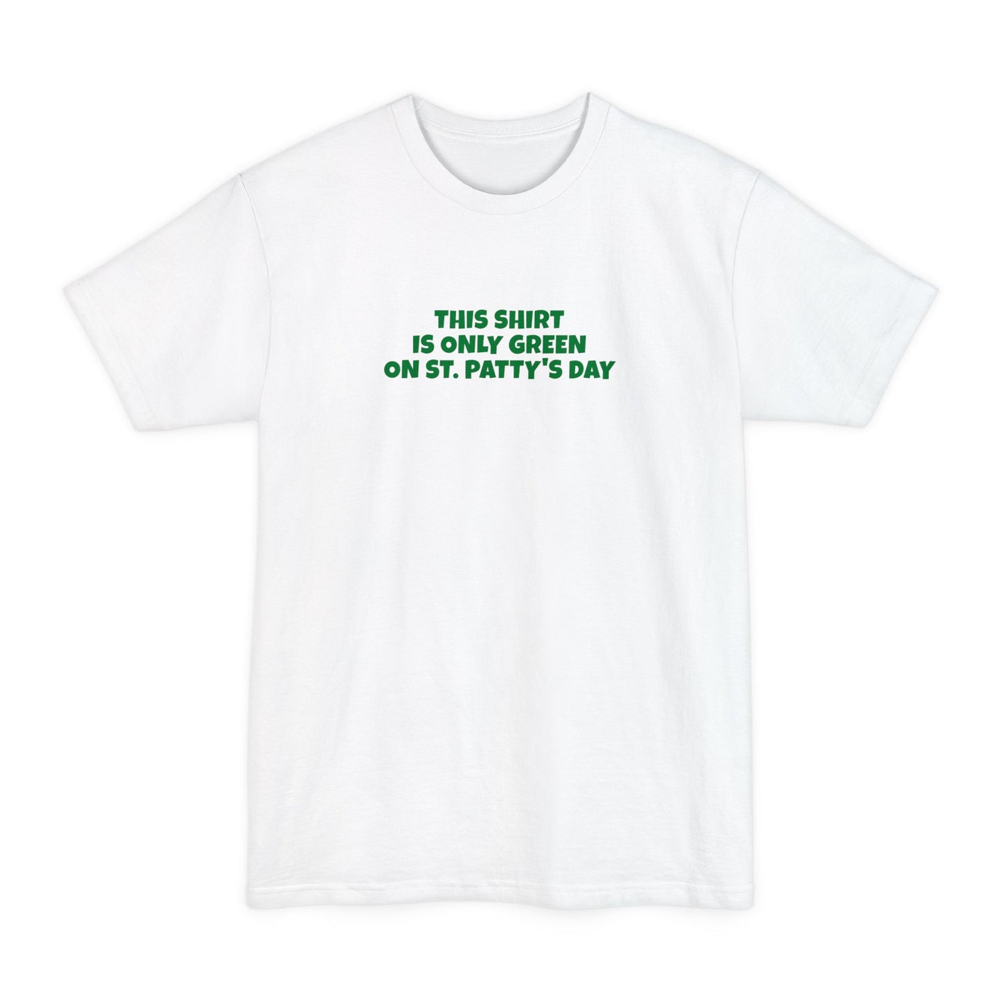 This Shirt Is Only Green On St. Patty's Day - Men's Tall T-Shirt