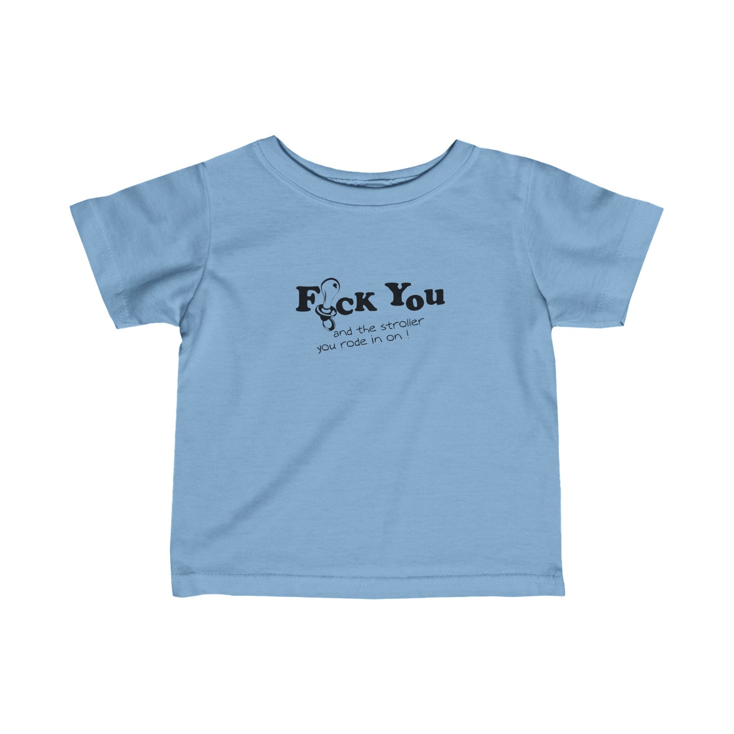 Fuck You And The Stroller You Rode In On!  - Baby T-Shirt