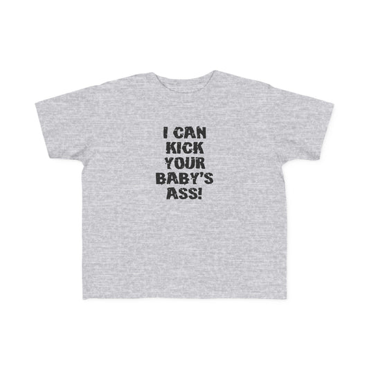 I Can Kick Your Baby's Ass  -Toddler T-Shirt